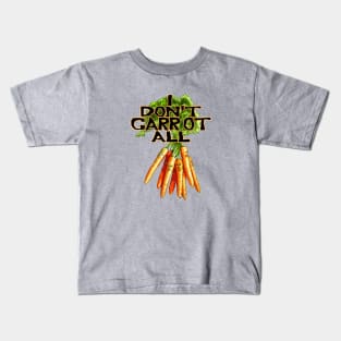 I Don't Carrot All Kids T-Shirt